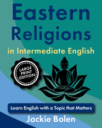 Eastern Religions in Intermediate English: Learn English with a Topic that Matters (Large Print Edition)