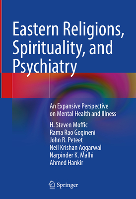 Eastern Religions, Spirituality, and Psychiatry: An Expansive Perspective on Mental Health and Illness - Moffic, H Steven (Editor), and Gogineni, Rama Rao (Editor), and Peteet, John R (Editor)