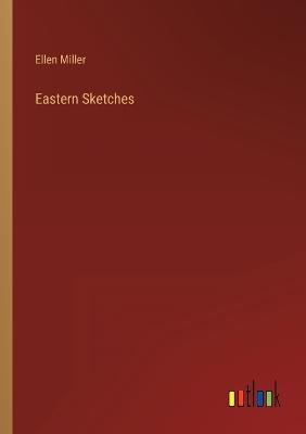 Eastern Sketches - Miller, Ellen