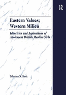 Eastern Values, Western Milieu: Identities and Aspirations of Adolescent British Muslim Girls