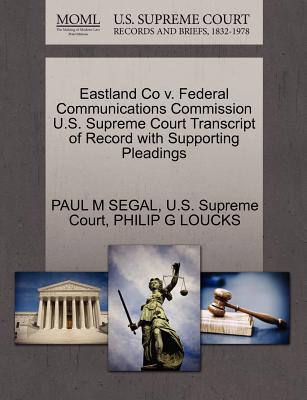 Eastland Co V. Federal Communications Commission U.S. Supreme Court Transcript of Record with Supporting Pleadings - Segal, Paul M, and U S Supreme Court (Creator), and Loucks, Philip G