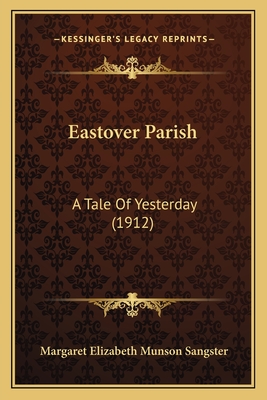 Eastover Parish: A Tale of Yesterday (1912) - Sangster, Margaret Elizabeth Munson