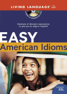 Easy American Idioms: Hundreds of Idiomatic Expressions to Give You an Edge in English