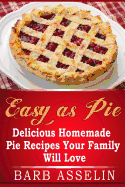 Easy as Pie: Delicious Homemade Pie Recipes Your Family Will Love