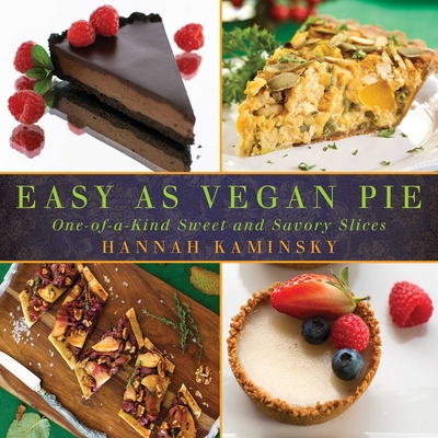 Easy as Vegan Pie: One-Of-A-Kind Sweet and Savory Slices - Kaminsky, Hannah