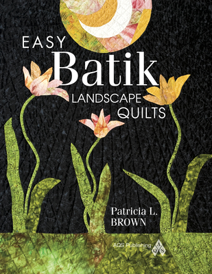 Easy Batik Landscape Quilts - Brown, Patricia L, and Brown