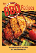 Easy BBQ Recipes: Mouthwatering Recipes for Beef, Chicken, Pork, Turkey, Fish and Vegetables Too!
