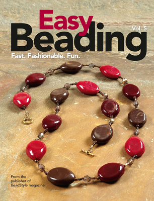 Easy Beading, Vol. 5: Fast, Fashionable, Fun: The Best Projects from the Fifth Year of BeadStyle Magazine - Beadstyle Magazine (Compiled by)
