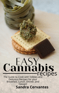Easy Cannabis Recipes: The Guide to Cook with Edibles and Delicious Recipes for your Breakfast, Lunch, Dinner, and Dessert