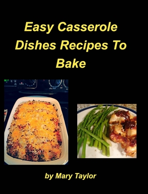 Easy Casserole Dishes To Bake: Casseroles Chicken Beef Clam Green Bean Family Easy Bake - Taylor, Mary