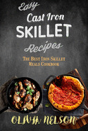 Easy Cast Iron Skillet Recipes: The Best Iron Skillet Meals Cookbook