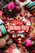 Easy Chocolate Party: For All Chocolate Fans: Cookbook For Chocolate Fans