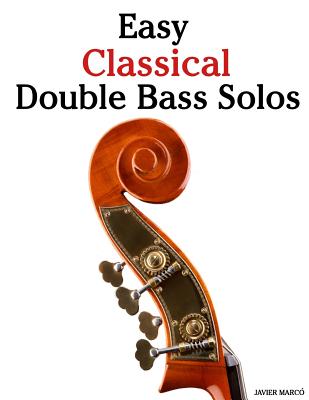 Easy Classical Double Bass Solos: Featuring Music of Bach, Mozart, Beethoven, Handel and Other Composers. - Marc