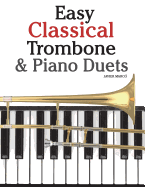 Easy Classical Trombone & Piano Duets: Featuring Music of Bach, Brahms, Wagner, Mozart and Other Composers