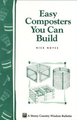Easy Composters You Can Build: Storey's Country Wisdom Bulletin A-139 - Noyes, Nick