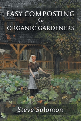 Easy Composting for Organic Gardeners - Solomon, Steve, and The Good, David (Foreword by)