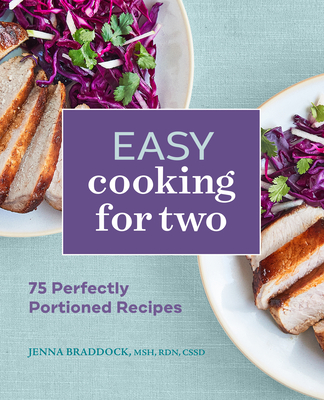 Easy Cooking for Two: 75 Perfectly Portioned Recipes - Braddock, Jenna