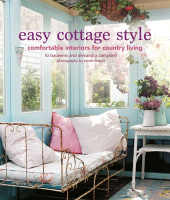 Easy Cottage Style: Comfortable Interiors for Country Living - Bauwens, Liz, and Campbell, Alexandra