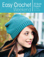 Easy Crochet Weekend: 30 Quick Projects to Make and Wear