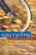 Easy Cycling Around Vancouver: 40 Short Tours for All Ages - Cousins, Jean, and Cousins, Norman