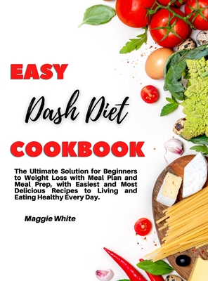 Easy Dash Diet Cookbook The Ultimate Solution For Beginners To Weight Easy Dash Diet Cookbook The Ultimate Solution For Beginners To Weight