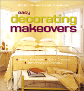 Easy Decorating Makeovers: Smart Solutions, Quick Changes, Do-It-Yourself Projects - Better Homes and Gardens (Editor), and Ingham, Vicki (Editor), and Meredith Books (Creator)