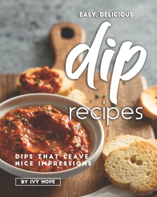 Easy, Delicious Dip Recipes: Dips That Leave Nice Impressions - Hope, Ivy