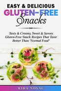 Easy & Delicious Gluten-Free Snacks: Tasty & Creamy, Sweet & Savory Gluten-Free Snack Recipes That Taste Better Than "Normal Food"
