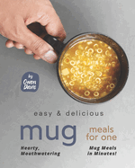 Easy & Delicious Mug Meals for One: Hearty, Mouthwatering Mug Meals in Minutes!