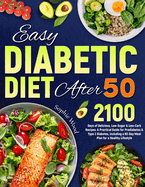 Easy Diabetic Diet After 50: 2100 Days of Delicious, Low-Sugar & Low-Carb Recipes. A Practical Guide for Prediabetes & Type 2 Diabetes, including a 60-Day Meal Plan for a Healthy Lifestyle