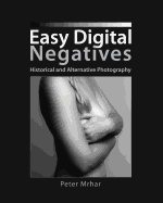 Easy Digital Negatives: Historical and Alternative Photography