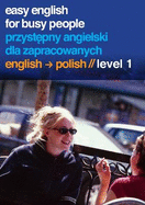 Easy English for Busy People/Przystepny Angielski Dla Zapracowanych: English to Polish, Level 1