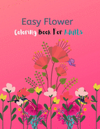 Easy Flower Coloring Book For Adults: An Adult Coloring Book with Fun, Easy, and Relaxing Coloring Pages With 100 Pages Interior