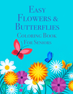Easy Flowers & Butterflies Coloring Book For Seniors: Ideal for Seniors and Adults With Dementia