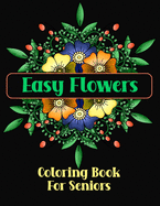 Easy Flowers Coloring Book For Seniors: Simple Designs For The Elderly or Adults With Dementia