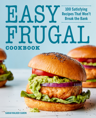 Easy Frugal Cookbook: 100 Satisfying Recipes That Won't Break the Bank - Caron, Sarah Walker