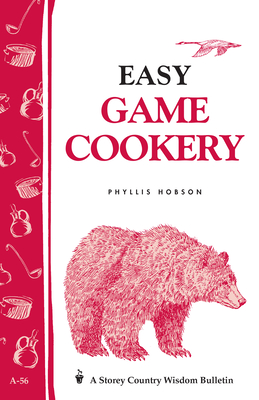 Easy Game Cookery: Storey's Country Wisdom Bulletin A-56 - Hobson, Phyllis
