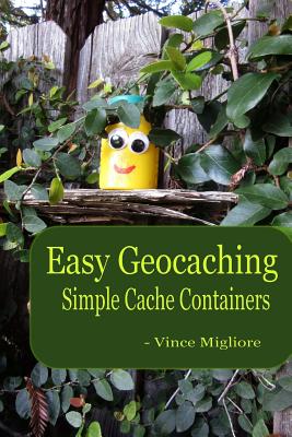Easy Geocaching: Simple Cache Containers - Migliore, Vince