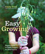 Easy Growing: Organic Herbs and Edible Flowers from Small Spaces