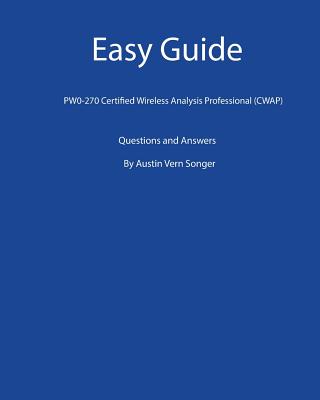 Easy Guide: PW0-270 Certified Wireless Analysis Professional (CWAP): Questions and Answers - Songer, Austin Vern