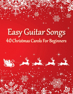 Easy Guitar Songs - 40 Christmas Carols For Beginners: (Sheet Music + Tabs + Chords + Lyrics)