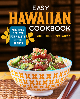 Easy Hawaiian Cookbook: 70 Simple Recipes for a Taste of the Islands - Aiona, Chef Philip Ippy