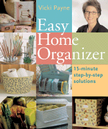 Easy Home Organizer: 15-Minute Step-By-Step Solutions