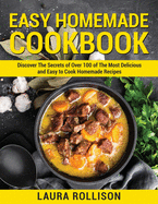 Easy Homemade Cookbook: Discover The Secrets of Over 100 of The Most Delicious and Easy to Cook Homemade Recipes
