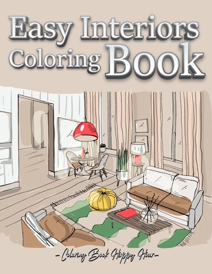 Easy Interiors Coloring Book: A Large Print Coloring Book Featuring Fun, Cozy and Relaxing Home Interior Designs (Large Print Coloring Books) - Coloring Book Happy Hour