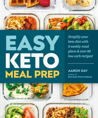 Easy Keto Meal Prep: Simplify Your Keto Diet with 8 Weekly Meal Plans and 60 Delicious Recipes - Day, Aaron