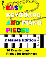 Easy Keyboard and Piano Pieces - 2 Hands Edition: 30 Easy-To-Play Pieces for Beginners