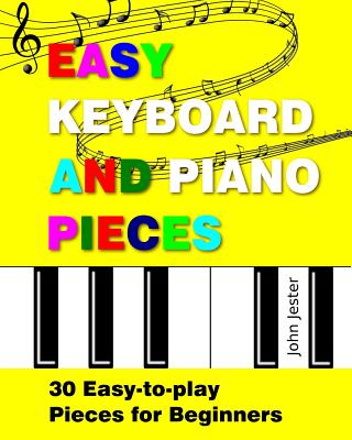 Easy Keyboard and Piano Pieces: 30 Easy-to-play Pieces for Beginners - Jester, John