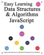 Easy Learning Data Structures & Algorithms JavaScript (2 Edition): Explain ES6+JavaScript Data Structures & Algorithms Through Full-Color Diagrams