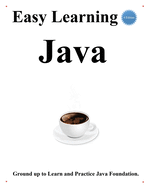 Easy Learning Java (4 Edition): Ground up to learn and practice java foundation